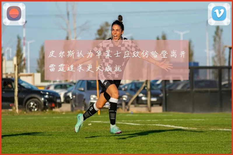 皮尔斯认为华莱士应效仿哈登离开雷霆追求更大成就